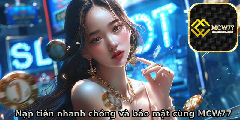 Nạp tiền tại trang chủ MCW77 có đơn giản không?